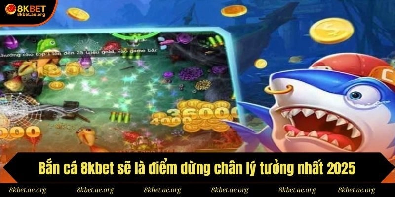 Bắn cá 8kbet sẽ là điểm dừng chân lý tưởng nhất 2025