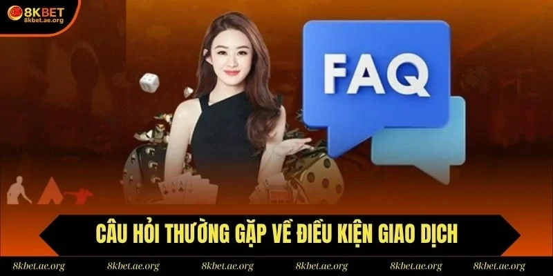 Câu hỏi thường gặp về điều kiện giao dịch luôn được quan tâm