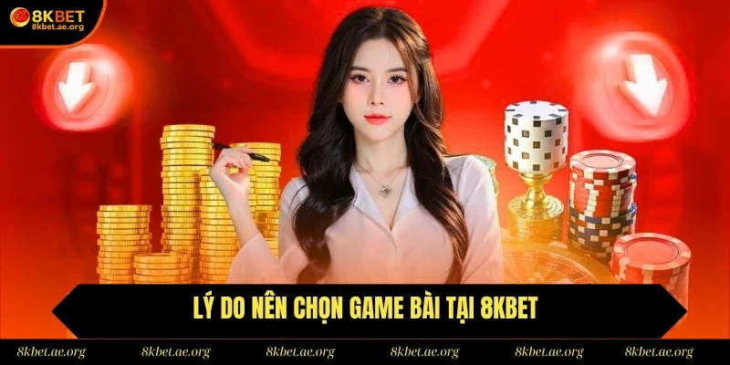 Lý do người chơi tin dùng game bài tại 8Kbet