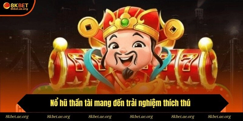 Nổ hũ thần tài mang đến trải nghiệm thích thú