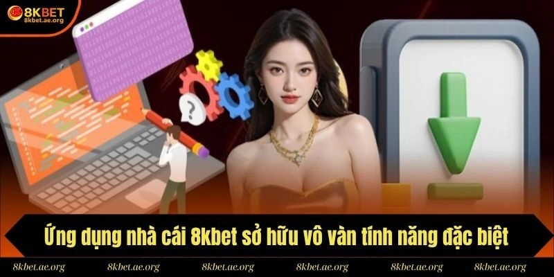 Ứng dụng nhà cái 8kbet sở hữu vô vàn tính năng đặc biệt