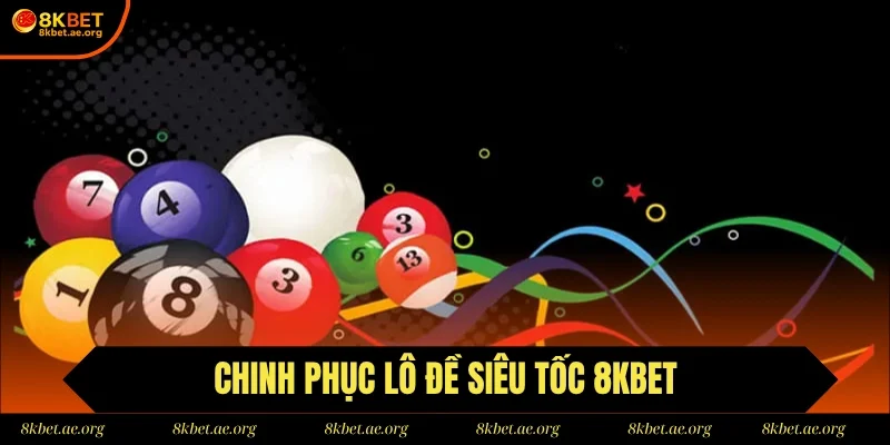Chinh phục lô đề siêu tốc tại 8Kbet